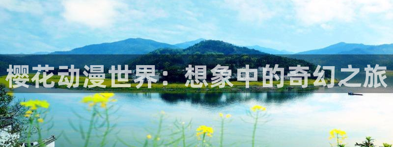 羞羞漫画免费漫画在线阅读页面：樱花动漫世界：想象中的奇幻之旅