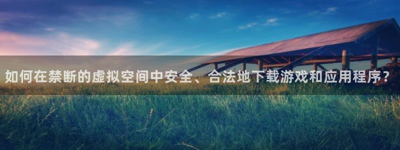日本羞羞漫画免费观看：如何在禁断的虚拟空间中安全、合法地下载游戏和应用程序？