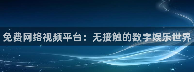 羞羞漫画www在线：免费网络视频平台：无接触的数字娱乐世界