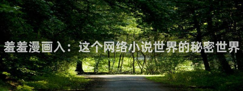 羞羞漫画网站下载：羞羞漫画入：这个网络小说世界的秘密世界