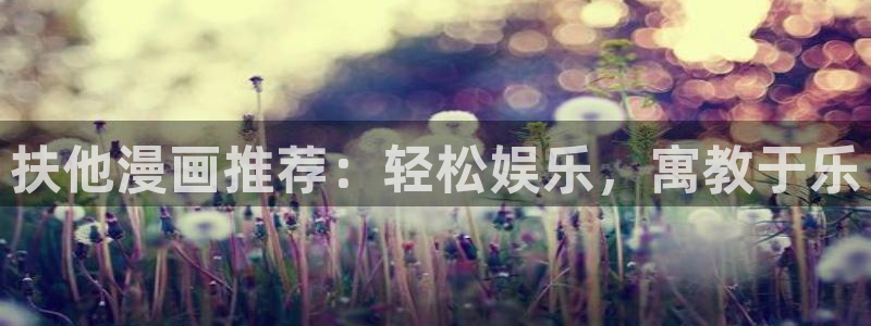 羞羞漫画v2721.apk：扶他漫画推荐：轻松娱乐，寓教于乐