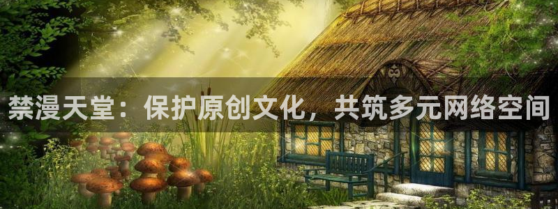 age漫画网：禁漫天堂：保护原创文化，共筑多元网络空间