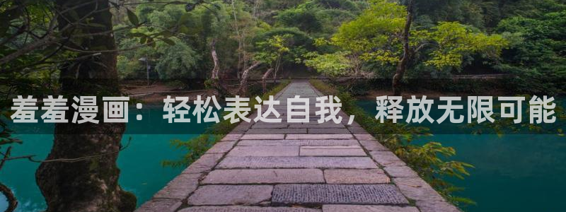 羞羞漫画下载入口：羞羞漫画：轻松表达自我，释放无限可能