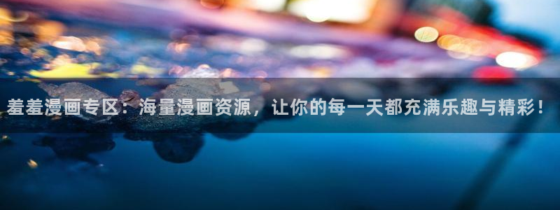羞羞漫画登录免费：羞羞漫画专区：海量漫画资源，让你的每一天都充满乐趣与精彩！