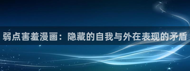 羞羞漫画哪里看：弱点害羞漫画：隐藏的自我与外在表现的矛盾